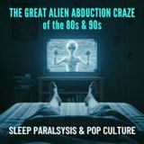 The Great ALIEN Abduction Craze of the 80s and 90s: SLEEP PARALYSIS and Pop Culture