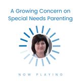 S1E7: A Growing Concern on Special Needs Parenting