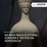 Editorial: Na novilíngua eleitoral, censura é “defesa da democracia”