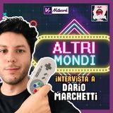 ALTRI MONDI: videogiochi, cultura e TV con Dario Marchetti - Ep.182