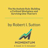The no asshole rule: Why one toxic person ruins everything (Robert I. Sutton)