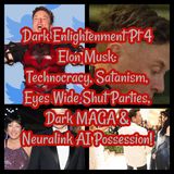 Dark Enlightenment Pt 4- Elon Musk: Technocracy, Satanism, Eyes Wide Shut Parties, Dark MAGA & Neuralink AI Possession!