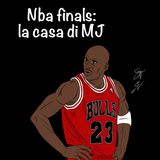EP52: Nba Finals: la casa di MJ