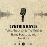 Cynthia Kayle Talks About Child Trafficking Signs, Statistics, and Solutions
