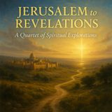 ✨ Jerusalem to Revelations – A Quartet of Spiritual Explorations into the Eternal Journey Part 6