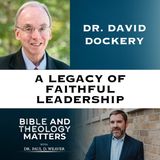 BTM 197- The Life and Legacy of Dr. David Dockery: Trust in the Word and Training Leaders for the Church