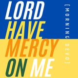 Lord Have Mercy On Me  [Morning Devo]