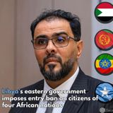 Libya's eastern government imposes entry ban on citizens of four African nations