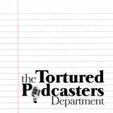 Welcome to The Tortured Podcasters Department