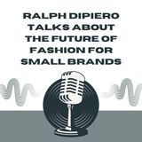 Ralph DiPiero Talks About the Future of Fashion for Small Brands