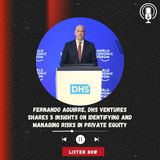 Fernando Aguirre, DHS Ventures Shares 5 Insights on Identifying and Managing Risks in Private Equity