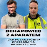 Odcinek 139_Behapowiec z aparatem jak połączyć BHP z fotografią przemysłową_gość Michał Sadecki
