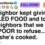 My neighbor kept giving us SPOILED FOOD and told the neighbors that we are TOO POOR FULL STORY