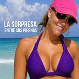 La sorpresa entre sus piernas