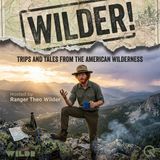 Wilder! Trips and Tales from the American Wilderness - Venture beyond the trail with Ranger Theo Wilder