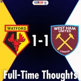 Watford 1-1 West Ham United Full-time Thoughts | EFL Championship | JP WHU TV
