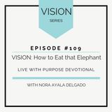 #109 VISION: How to Eat that Elephant