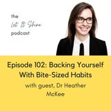 Episode 102: Backing Yourself With Bite-Sized Habits, With Dr. Heather McKee