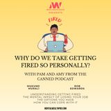 34 - Why Do We Take Getting Fired So Personally? With guests from the Canned podcast