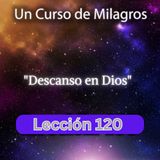 LECCIÓN 120 - Descanso en Dios. Libro de Ejercicios. Un Curso de Milagros (con fondo musical)