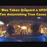 "I Was Taken Onboard a UFO!" Ten Astonishing True Cases