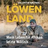 [German] - Löwenland: Mein Leben für Afrikas letzte Wildnis by Valentin Grüner