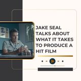 Jake Seal Talks About What It Takes to Produce a Hit Film