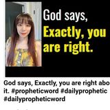 God says, Exactly, you are right about it. #propheticword #dailyprophetic #dailypropheticword