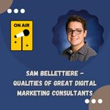 Sam Bellettiere - Qualities of Great Digital Marketing Consultants