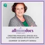 Creating Peaceful Spaces in a Cluttered World with Kathi Lipp (Summer '25 Simplify Series)