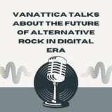 Vanattica Talks About The Future of Alternative Rock in Digital Era