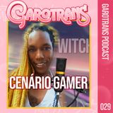 29| Garotrans Gamers II: Twitch e o cenário gamer atual ft. Sher Machado