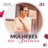 Mulheres Positivas #11 - Mulheres no futuro | com Daniela Klaiman