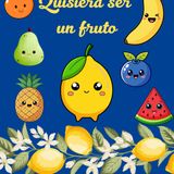 Quisiera ser un fruto
