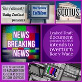 Leaked draft causes uproar on both sides of the political isle  Episode 456 - The (Almost)Daily ZenCast