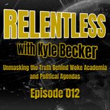 Unmasking the Truth Behind Woke Academia and Political Agendas: Relentless Ep. 012
