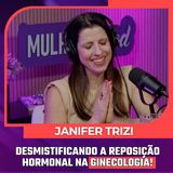 Mulheres Pod 78 | DRA. JANIFER TRIZI - Desmistificando a Reposição Hormonal na Ginecologia!