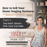 Part 1: You Don't Always Pick Your Exit Date - How to Sell Your Home Staging Business Mini Series