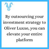 By outsourcing your investment strategy to Oliver Luxxe, you can elevate your entire platform