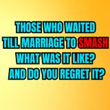 Those Who Waited Till Marriage To Smash, What Was It Like? And Do You Regret It?