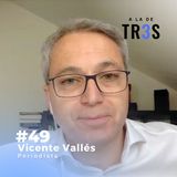 VICENTE VALLÉS, periodista | A la de TRES #49