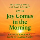 Day 40 – Joy Comes in the Morning