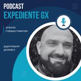 Expediente GX: Antonio "Cabesa Freeman" | El podcasting como refugio | Las categorías en el pódcast | Gamer con 4 hijos