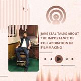 Jake Seal Talks About the Importance of Collaboration in Filmmaking
