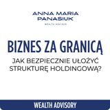 NO 66. Bezpieczny BIZNES za GRANICĄ - jak ułożyć strukturę HOLDINGOWĄ? | Anna Maria Panasiuk