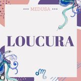 #06 Podcast Medusa - A Loucura