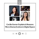 Cecilia Gomer Explains 6 Reasons Micro Drama Evolves in Digital Space