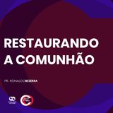 RESTAURANDO A COMUNHÃO // pr. Ronaldo Bezerra