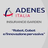Insurance Garden - Robot, Cobot e l'innovazione pervasiva - Ep. 1