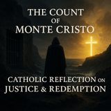 The Count of Monte Cristo: A Tale of Justice, Mercy, and Redemption – Catholic Reflection Part 7